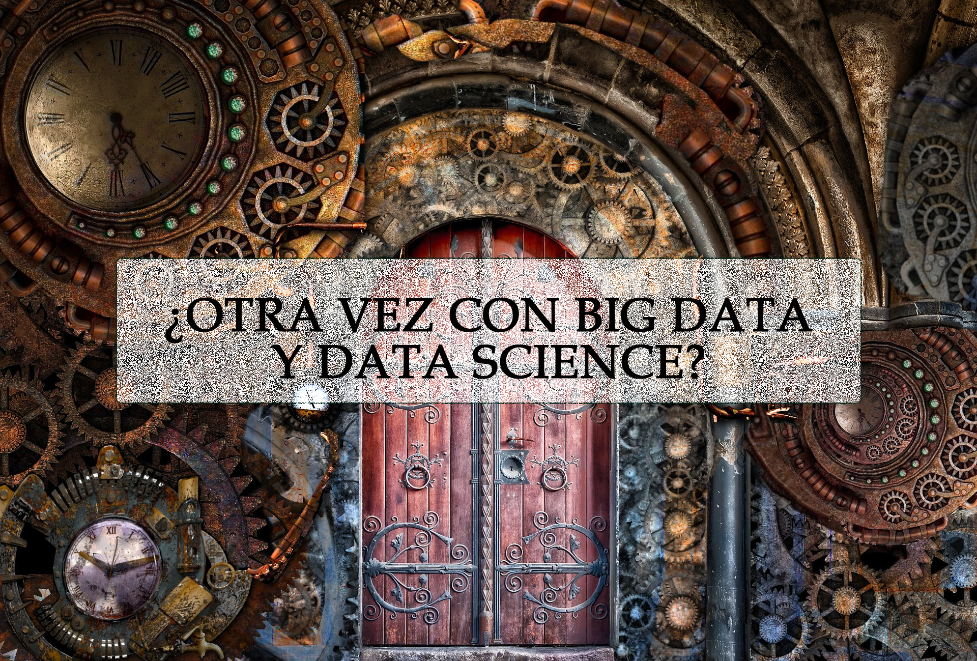 ¿OTRA VEZ CON BIG DATA Y DATA SCIENCE?