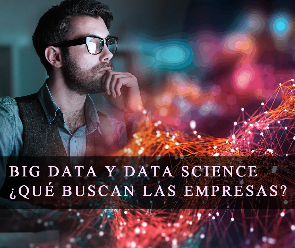 BIG DATA Y DATA SCIENCE ¿QUÉ BUSCAN LAS EMPRESAS?